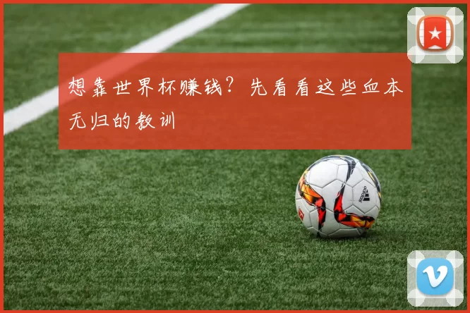 想靠世界杯赚钱?先看看这些血本无归的教训