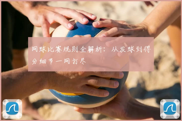 网球比赛规则全解析：从发球到得分细节一网打尽