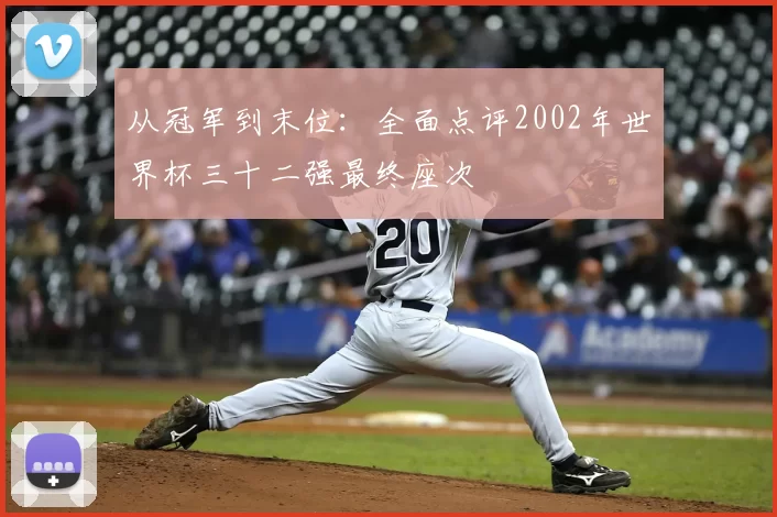 从冠军到末位:全面点评2002年世界杯三十二强最终座次