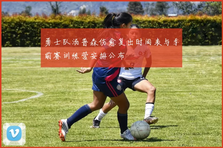 勇士队汤普森伤愈复出时间表与季前赛训练营安排公布