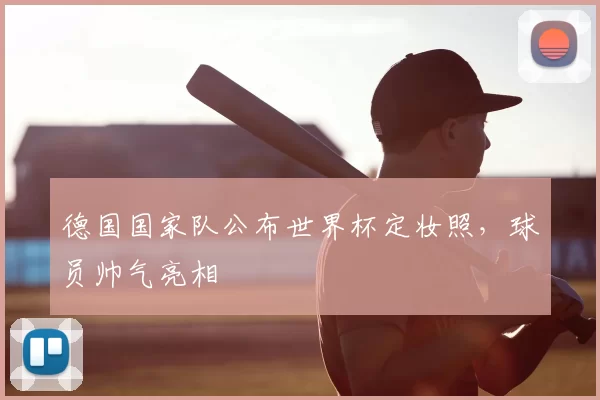 德国国家队公布世界杯定妆照,球员帅气亮相
