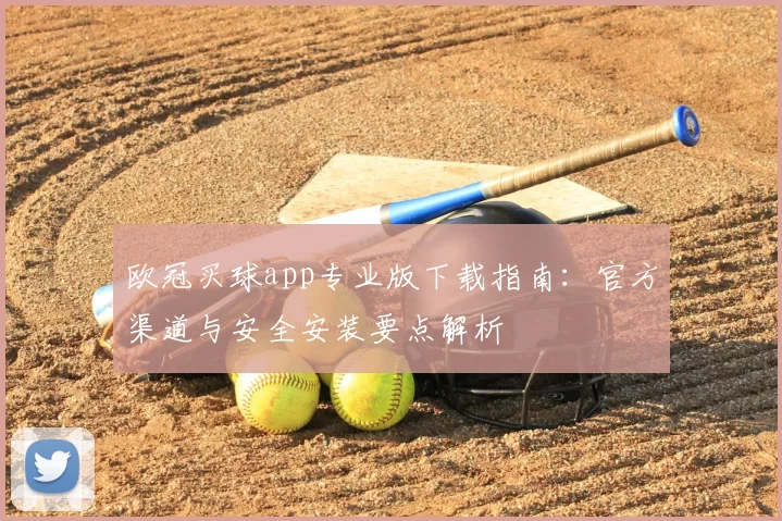 欧冠买球app专业版下载指南:官方渠道与安全安装要点解析
