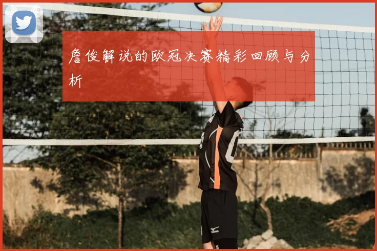 詹俊解说的欧冠决赛精彩回顾与分析