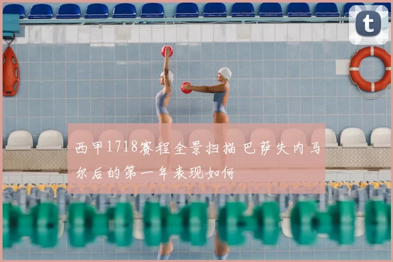 西甲1718赛程全景扫描 巴萨失内马尔后的第一年表现如何