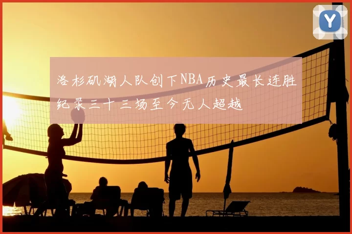 洛杉矶湖人队创下NBA历史最长连胜纪录三十三场至今无人超越