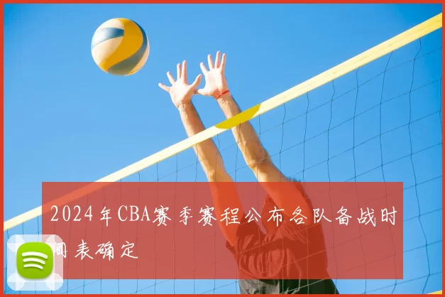 2024年CBA赛季赛程公布各队备战时间表确定