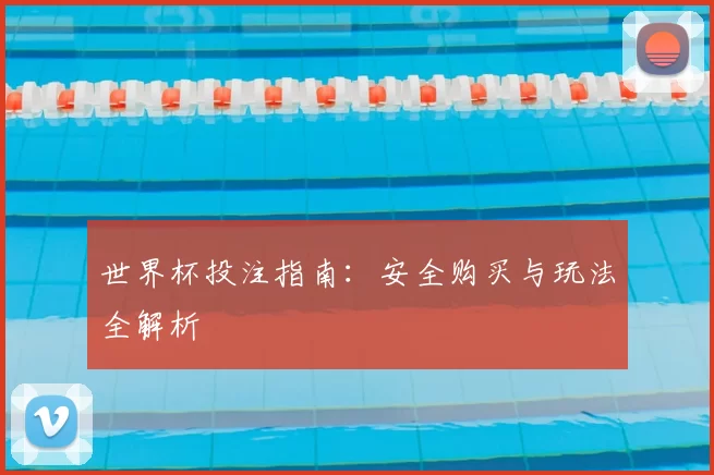 世界杯投注指南:安全购买与玩法全解析