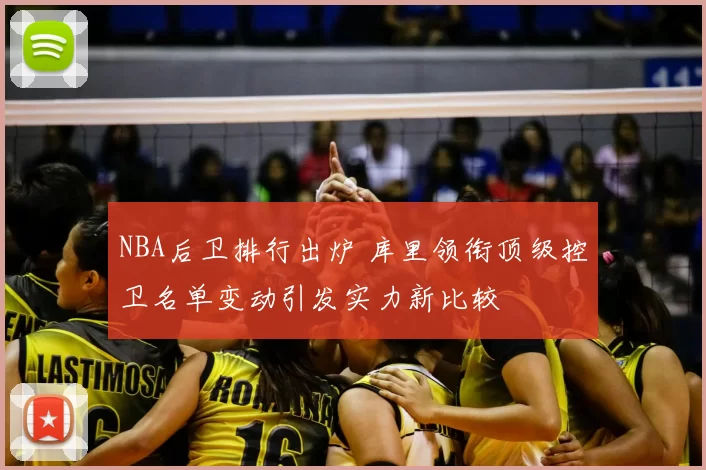 NBA后卫排行出炉 库里领衔顶级控卫名单变动引发实力新比较