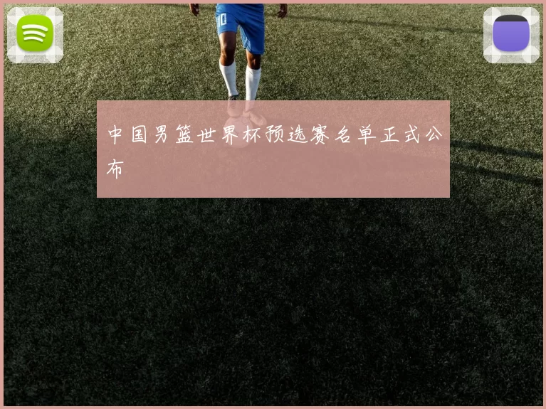 中国男篮世界杯预选赛名单正式公布