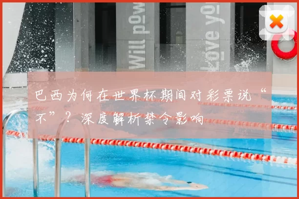巴西为何在世界杯期间对彩票说“不”?深度解析禁令影响