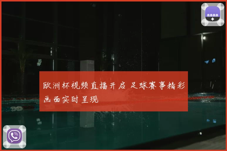 欧洲杯视频直播开启 足球赛事精彩画面实时呈现