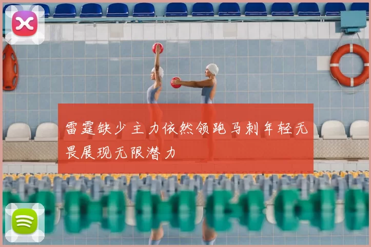 雷霆缺少主力依然领跑马刺年轻无畏展现无限潜力