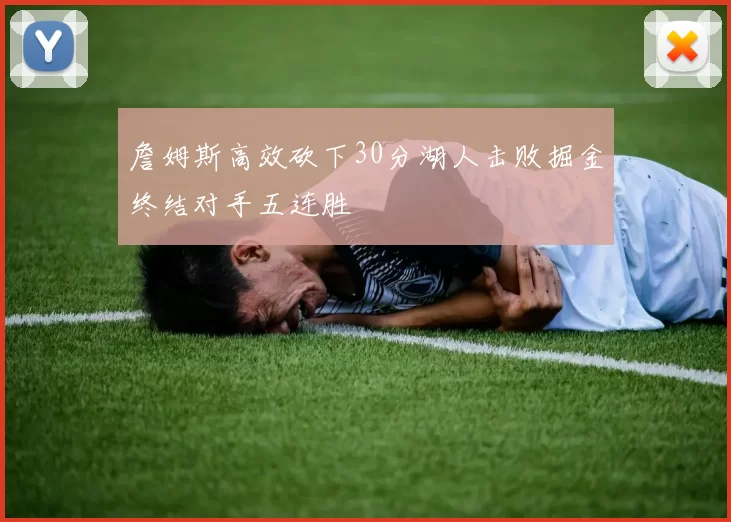 詹姆斯高效砍下30分湖人击败掘金终结对手五连胜
