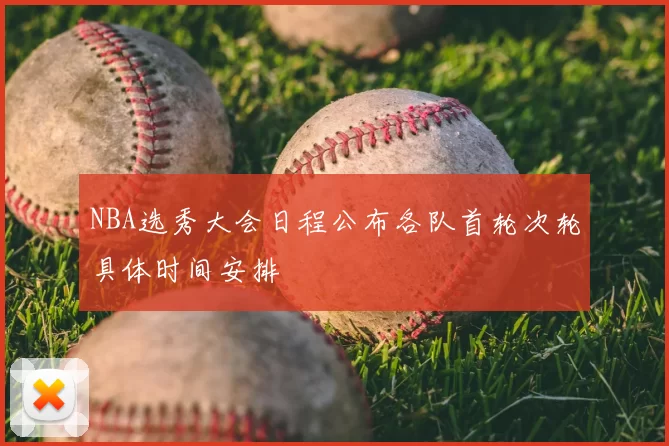 NBA选秀大会日程公布各队首轮次轮具体时间安排