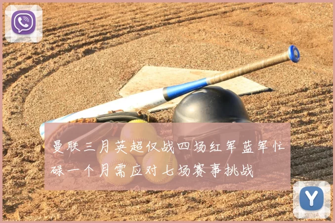 曼联三月英超仅战四场红军蓝军忙碌一个月需应对七场赛事挑战