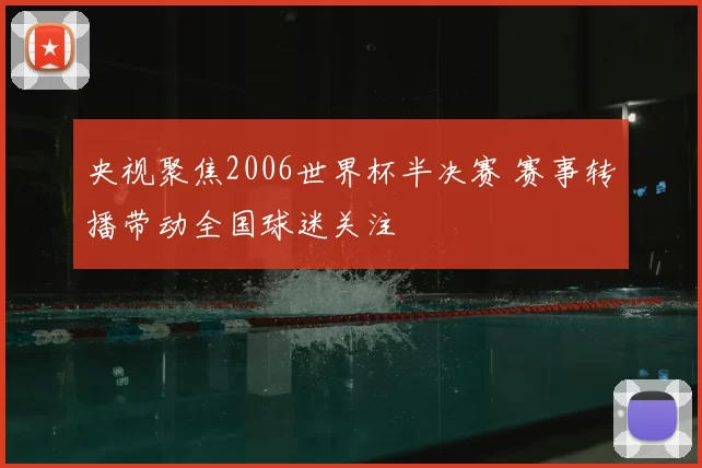 央视聚焦2006世界杯半决赛 赛事转播带动全国球迷关注