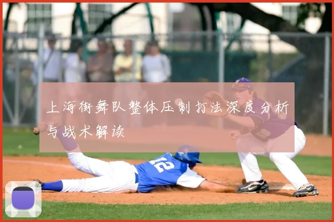 上海街舞队整体压制打法深度分析与战术解读