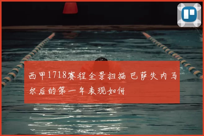 西甲1718赛程全景扫描 巴萨失内马尔后的第一年表现如何