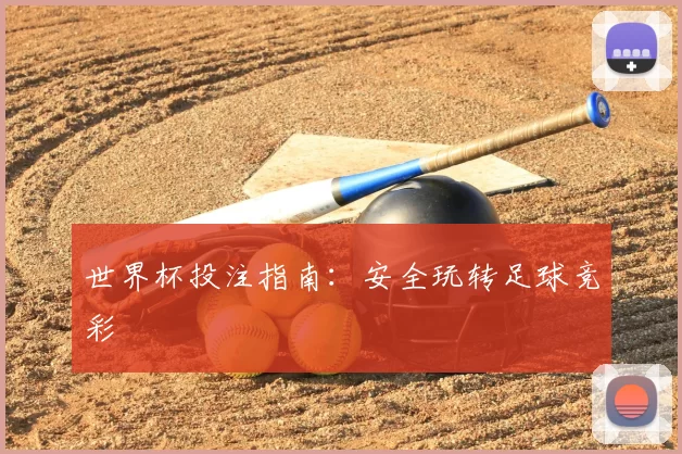 世界杯投注指南:安全玩转足球竞彩