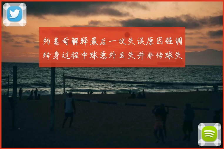 约基奇解释最后一攻失误原因强调转身过程中球意外丢失并非传球失误