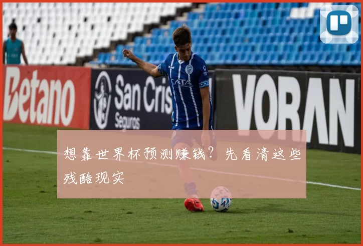 想靠世界杯预测赚钱?先看清这些残酷现实