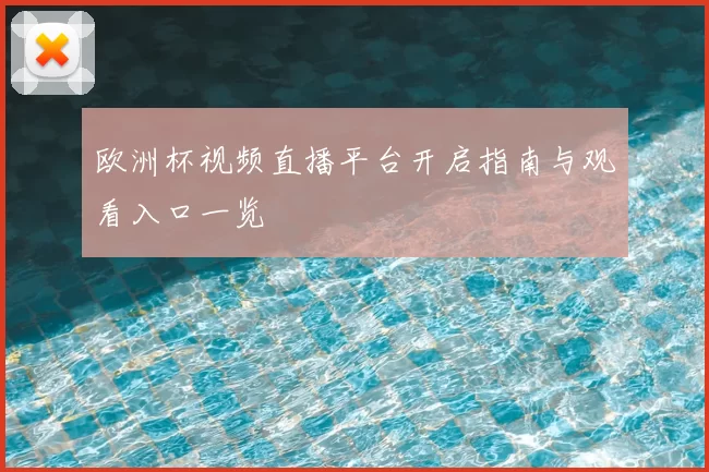 欧洲杯视频直播平台开启指南与观看入口一览